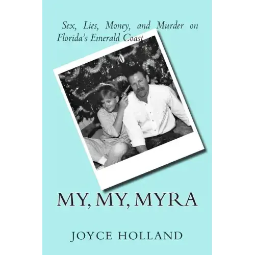 My, My, Myra: Sex, Lies, Money and Murder on Florida's Emerald Coast