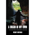 A Brain of My Own: A Memoir about Dissociation Dissolved