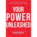 Your Power Unleashed: How Savvy Women Use Courage to Get Promoted, Get Paid, and Find Fulfillment