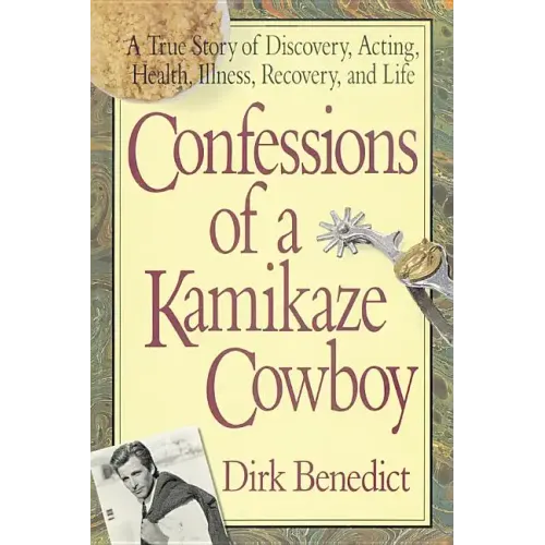 Confessions of a Kamikaze Cowboy: A True Story of Discovery, Acting, Health, Illness, Recovery, and Life