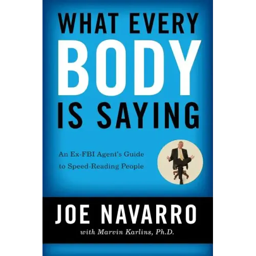 What Every Body Is Saying: An Ex-FBI Agent's Guide to Speed-Reading People