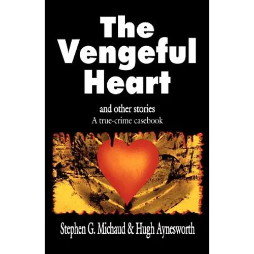 The Vengeful Heart: And Other Stories: A True-Crime Casebook
