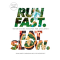 Run Fast. Eat Slow.: Nourishing Recipes for Athletes: A Cookbook