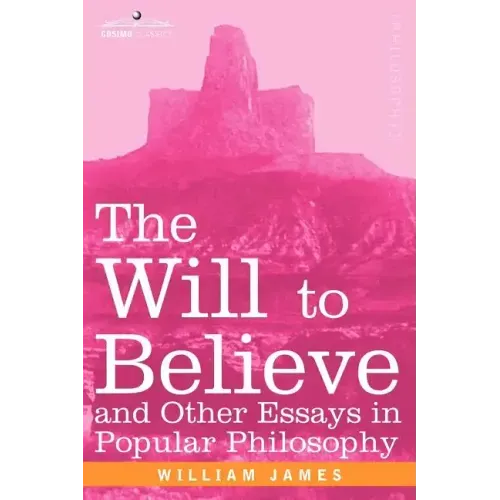 The Will to Believe and Other Essays in Popular Philosophy