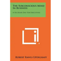 The Subconscious Mind In Business: A Six Hour Day For Executives