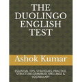 The Duolingo English Test: Essential Tips, Strategies, Practice, Structure, Grammar, Spellings & Vocabulary