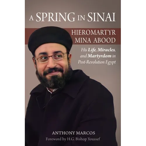 A Spring in Sinai: Hieromartyr Mina Abood: His Life, Miracles, and Martyrdom in Post-Revolution Egypt