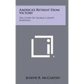 America's Retreat From Victory: The Story Of George Catlett Marshall