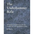 The Underhammer Rifle: Techniques and Illustrations for the Construction of Underhammer Locks