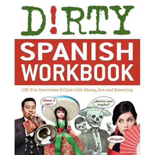 Dirty Spanish Workbook: 101 Fun Exercises Filled with Slang, Sex and Swearing