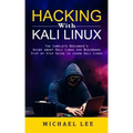 Hacking With Kali Linux: The Complete Beginner's Guide about Kali Linux for Beginners (Step by Step Guide to Learn Kali Linux for Hackers)