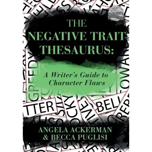 The Negative Trait Thesaurus: A Writer's Guide to Character Flaws