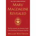 Mary Magdalene Revealed: The First Apostle, Her Feminist Gospel & the Christianity We Haven't Tried Yet