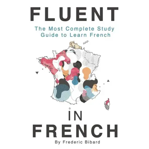 Fluent in French: The most complete study guide to learn French