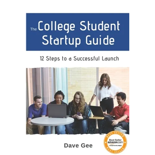 The College Student Startup Guide: 12 Steps To Building a Successful College Startup