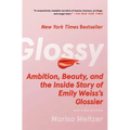 Glossy: Ambition, Beauty, and the Inside Story of Emily Weiss's Glossier