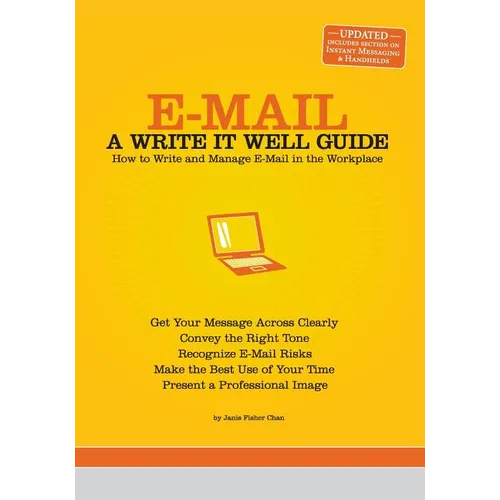 E-mail: A Write It Well Guide: How to Write and Manage E-mail in the Workplace