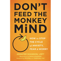 Don't Feed the Monkey Mind: How to Stop the Cycle of Anxiety, Fear, and Worry