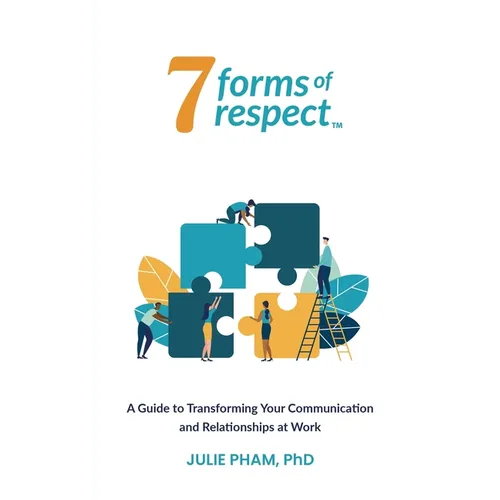 7 Forms of Respect: A Guide to Transforming Your Communication and Relationships at Work