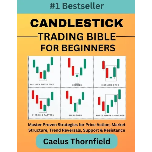 Candlestick Trading Bible for Beginners: Master Proven Strategies for Price Action, Market Structure, Trend Reversals, Support & Resistance, with Char