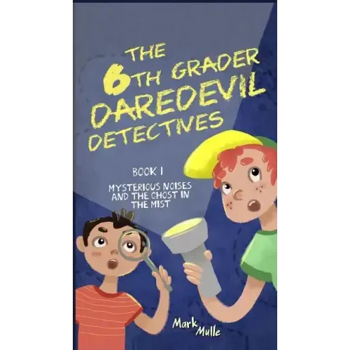 The 6th Grader Daredevil Detectives (Book 1): Mysterious Noises and the Ghost in the Mist