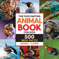 The Fascinating Animal Book for Kids: 500 Wild Facts!