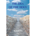 The Idea of the Holy: An Inquiry Into the Non-Rational Factor in the Idea of the Divine and Its Relation to the Rational