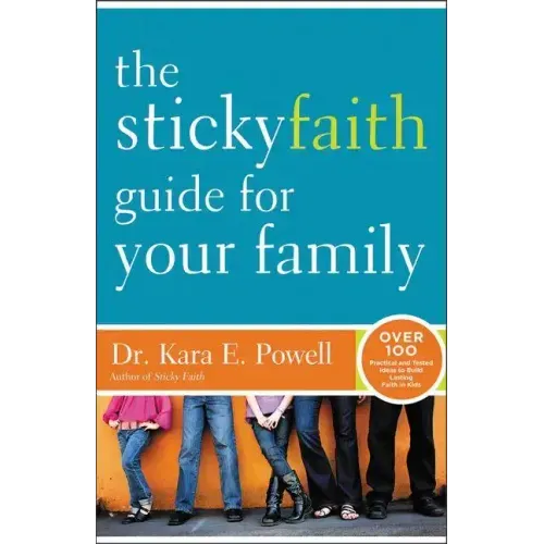 The Sticky Faith Guide for Your Family: Over 100 Practical and Tested Ideas to Build Lasting Faith in Kids