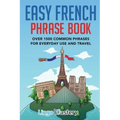 Easy French Phrase Book: Over 1500 Common Phrases For Everyday Use And Travel
