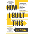 How I Built This: The Unexpected Paths to Success from the World's Most Inspiring Entrepreneurs