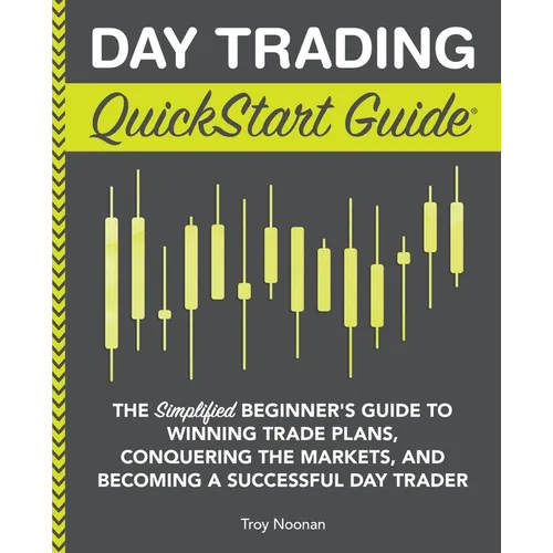 Day Trading QuickStart Guide: The Simplified Beginner's Guide to Winning Trade Plans, Conquering the Markets, and Becoming a Successful Day Trader