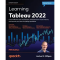 Learning Tableau 2022 - Fifth Edition: Create effective data visualizations, build interactive visual analytics, and improve your data storytelling ca