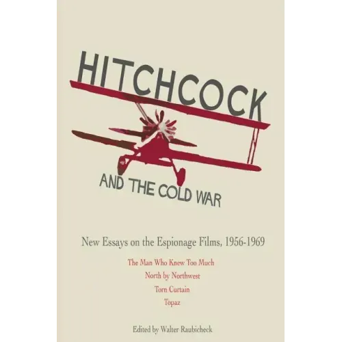 Hitchcock and The Cold War: New Essays on the Espionage Films, 1956-1969