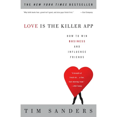 Love Is the Killer App: How to Win Business and Influence Friends