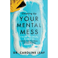Cleaning Up Your Mental Mess: 5 Simple, Scientifically Proven Steps to Reduce Anxiety, Stress, and Toxic Thinking