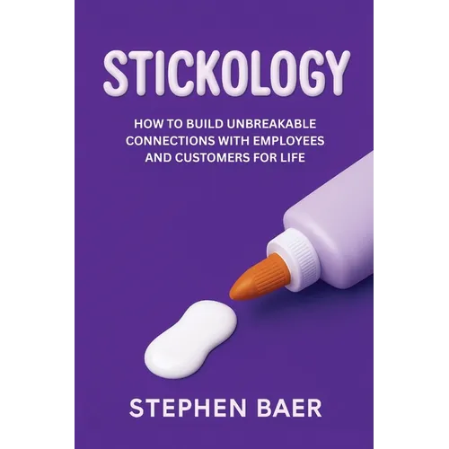 Stickology: How to Build Unbreakable Connections with Employees and Customers for Life
