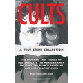 Cults: A True Crime Collection: The Shocking True Stories of Heaven's Gate, the Manson Family, Jim Jones, the Branch Davidians, and More Deathly Cases