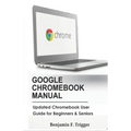 Google Chromebook Manual: Updated Chromebook User Guide for Beginners & Seniors