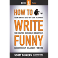 How To Write Funny: Your Serious, Step-By-Step Blueprint For Creating Incredibly, Irresistibly, Successfully Hilarious Writing