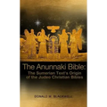 The Anunnaki Bible: The Sumerian Text's Origin of the Judeo Christian Bibles