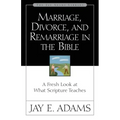 Marriage, Divorce, and Remarriage in the Bible: A Fresh Look at What Scripture Teaches