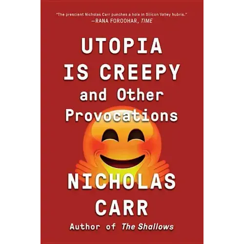 Utopia Is Creepy: And Other Provocations