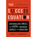 The Success Equation: Untangling Skill and Luck in Business, Sports, and Investing