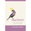 Blackbird: A Mother's Reflections on Grief, Loss, and Life After Suicide