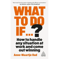 What to Do If...?: How to Handle Any Situation at Work and Come Out Winning