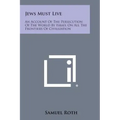 Jews Must Live: An Account Of The Persecution Of The World By Israel On All The Frontiers Of Civilization