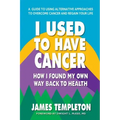I Used to Have Cancer: How I Found My Own Way Back to Health