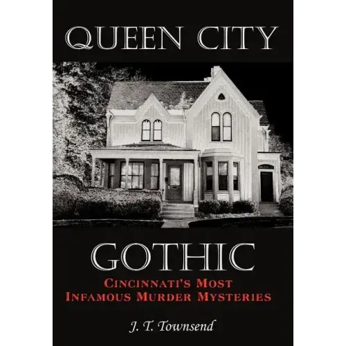 Queen City Gothic: Cincinnati's Most Infamous Murder Mysteries