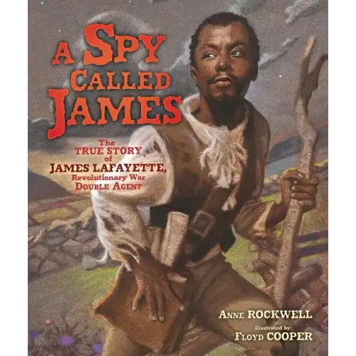 A Spy Called James: The True Story of James Lafayette, Revolutionary War Double Agent