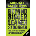 Beyond Bigger Leaner Stronger: The Advanced Guide to Building Muscle, Staying Lean, and Getting Strong